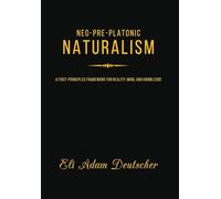 Neo-Pre-Platonic Naturalism: A First-Principles Framework for Reality, Mind, and Knowledge