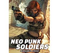 Neo Punk Soldiers Coloring Book: Gear-filled World Where Mohawks Meet Machines Coloring Pages and Cyborg Warriors Designs For All Ages to Relax