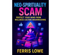 Neo-Spirituality Scam: Protect Your Mind from Wellness Culture Brainwashing - Unmask Hidden Dangers: Cultivate Mental Freedom, Critical Thinking & Avoid Toxic Self-Help Culture