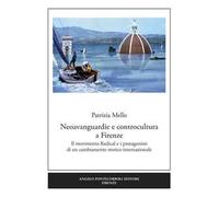 Neoavanguardie e controcultura a Firenze. Il movimento Radical e i protagonisti di un cambiamento storico internazionale