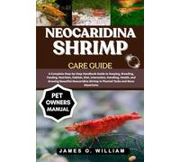 NEOCARIDINA SHRIMP CARE GUIDE: A Complete Step-by-Step Handbook Guide to Keeping, Breeding, Feeding, Nutrition, Habitat, Diet, Interaction, Handling, ... Shrimp in Planted Tanks and Nano Aquariums
