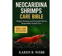 NEOCARIDINA SHRIMPS CARE BIBLE: Simple, Practical, and Essential Tips for Responsible Animal Care”