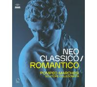 Neoclassico e Romantico. Pompeo Marchesi scultore collezionista