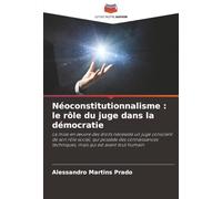 Néoconstitutionnalisme : le rôle du juge dans la démocratie: La mise en ¿uvre des droits nécessite un juge conscient de son rôle social, qui possède ... techniques, mais qui est avant tout humain