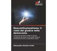 Neocostituzionalismo: il ruolo del giudice nella democrazia: L'attuazione dei diritti richiede un giudice consapevole del proprio ruolo sociale, dotato di conoscenze tecniche, ma soprattutto umano