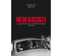 Neofascisti. Le origini del movimento sociale italiano in Sardegna (1943-1949)