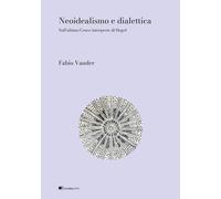 Neoidealismo e dialettica. Sull'ultimo Croce interprete di Hegel - Vander Fabio