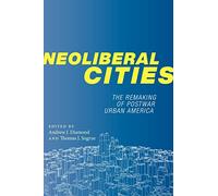 Neoliberal Cities: The Remaking of Postwar Urban America