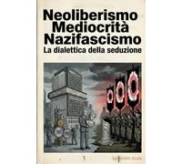 Neoliberismo - Mediocrità - Nazifascismo: La dialettica della seduzione