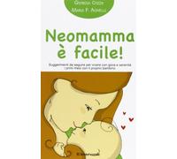 Neomamma è facile! Suggerimenti da seguire per vivere con gioia e serenità i primi mesi con il proprio bambino