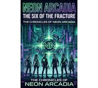 NEON ARCADIA: The Six of the Fracture: A Biopunk Sci-Fi Thriller