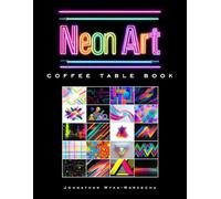 Neon Art Coffee Table Book: Contemporary Modern Art Collection | Book for Home Decor and Art Appreciation