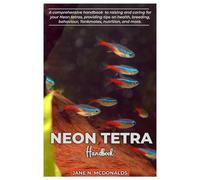 NEON TETRA Handbook: A comprehensive handbook to raising and caring for your Neon tetras, proving tips on health, breeding, behavior, Tankmates, nutrition, and more.