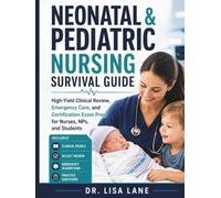 Neonatal and Pediatric Nursing Survival Guide: High-Yield Clinical Review, Emergency Care, and Certification Exam Prep for Nurses, NPs, and Students