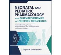 NEONATAL AND PEDIATRIC PHARMACOLOGY WITH PHARMACOGENOMICS AND PRECISION THERAPEUTICS: Evidence-Based Drug Therapy, Pharmacokinetics, and Clinical Applications in Infants and Children