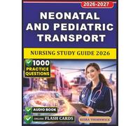 Neonatal and Pediatric Transport Nursing Study Guide 2026: 1000 Question Covering Critical Stabilization and Respiratory Management, NICU Coordination, and Pediatric Emergency Transport