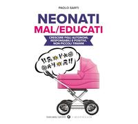 Neonati mal/educati. Crescere figli autonomi, responsabili e positivi, non piccoli tiranni