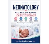 NEONATOLOGY ESSENTIALS OF NEWBORN PATHOPHYSIOLOGY AND CLINICAL MANAGEMENT: A Comprehensive Guide to Neonatal Physiology, Newborn Assessment, ... Critical Care, and Clinical Management