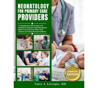 Neonatology for Primary Care Providers: A Comprehensive Clinical Guide to the Recognition, Diagnosis, Initial Management, Referral, and Long-Term Follow-Up of Common and Critical Neonatal Conditions