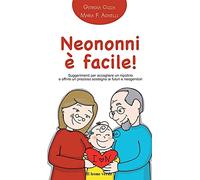Neononni è facile!: Suggerimenti per accogliere un nipotino e offrire un prezioso sostegno ai futuri neogenitori