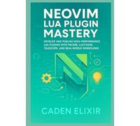 Neovim Lua Plugin Mastery: Develop, Test, Optimize, and Publish High-Performance Custom Extensions with Packer, Lazy.nvim, Telescope, and Plenary