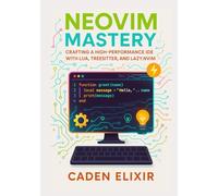 Neovim Mastery: Crafting a High-Performance IDE with Lua, Treesitter, and Lazy.nvim: A Comprehensive Guide to Building Your Ultimate Developer Environment