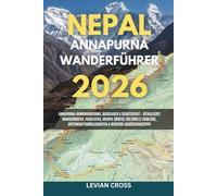 Nepal Annapurna Wanderführer 2026: Annapurna-Rundwanderung, Basislager & Schutzgebiet - Detaillierte Wanderrouten, Packlisten, Sherpa-Dörfer, ... & wichtige Ausrüstungstipps