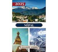 NÉPAL GUIDE DE VOYAGE 2025: Conseils de voyage essentiels sur les transports, les destinations incontournables, les activités uniques, les options ... pour un voyage inoubliable à travers le Népal