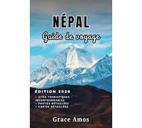 NÉPAL Guide de voyage 2026: Le Népal pour tous les voyageurs : refuges de luxe, aventures à petit budget et expéditions sauvages vous attendent