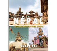 NÉPAL GUIDE DE VOYAGE 2026: Votre guide complet 2026 sur l'Himalaya, Katmandou et les merveilles intemporelles du Népal