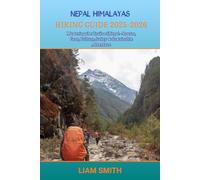 NEPAL HIMALAYAS HIKING GUIDE 2025-2026: Mastering the Trails of Nepal-Routes, Gear, Culture, Safety & Sustainable Adventure