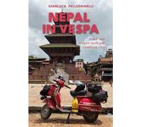 Nepal in Vespa. Non è mai troppo tardi per cambiare vita. Ediz. illustrata