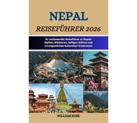 NEPAL Reiseführer 2026: Ihr umfassender Reiseführer zu Nepals Gipfeln, Wildtieren, heiligen Stätten und unvergesslichen kulturellen Erlebnissen