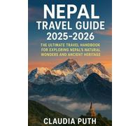 Nepal Travel Guide 2025-2026: The Ultimate Travel Handbook for Exploring Nepal’s Natural Wonders and Ancient Heritage