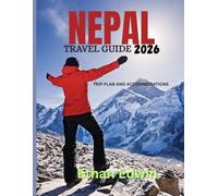 NEPAL TRAVEL GUIDE 2026: A Complete Guide to the Culture, Cuisine, and Adventures of the Himalayas