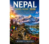 NEPAL TRAVEL GUIDE 2026: Complete Itineraries, Trekking Tips & Practical Advice for First-Time Visitors to Kathmandu, Pokhara, Chitwan & the Himalayas