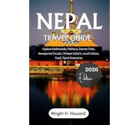 NEPAL TRAVEL GUIDE 2026: Explore Kathmandu, Pokhara, Everest Treks, Annapurna Circuits, Chitwan Safaris, Local Culture, Food, Tips & Itineraries