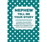 NEPHEW: TELL ME YOUR STORY: A Guided Journal Filled with Question-and-Answer Prompts for a Nephew to Fill Out for His Aunt or Uncle
