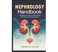 Nephrology Handbook: A Beginner's Guide to Understanding the Kidneys and Renal System