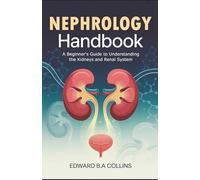 Nephrology Handbook: A Beginner's Guide to Understanding the Kidneys and Renal System