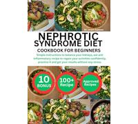 NEPHROTIC SYNDROME DIET COOKBOOK FOR BEGINNERS: Simple instructions to balance your kidneys, eat anti inflammatory recipe to regain your activities ... it and get your results without any stress.