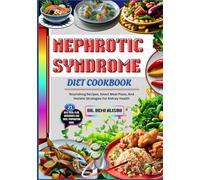 NEPHROTIC SYNDROME DIET COOKBOOK: Nourishing Recipes, Smart Meal Plans, And Holistic Strategies For Kidney Health