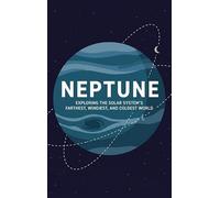 Neptune: Exploring the Solar System's Farthest, Windiest, and Coldest World