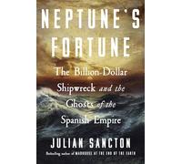 Neptune’s Fortune: The Billion-Dollar Shipwreck and the Ghosts of the Spanish Empire