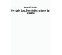 Nera delle dune. Storia in Libia ai tempi del fascismo