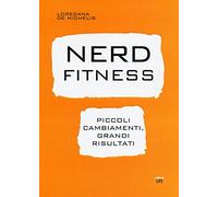 Nerd fitness. Piccoli cambiamenti, grandi risultati