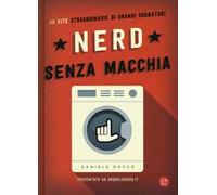 Nerd senza macchia. 55 vite straordinarie di grandi sognatori