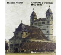 Nerdinger,Winfried. - Theodor Fischer Architetto e urbanista 1862-1938.