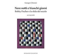 Nere notti e bianchi giorni. Bobby Fischer e la sfida del secolo