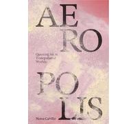 Nerea Calvillo Aeropolis - Queering Air in Toxicpolluted Worlds (Tascabile)